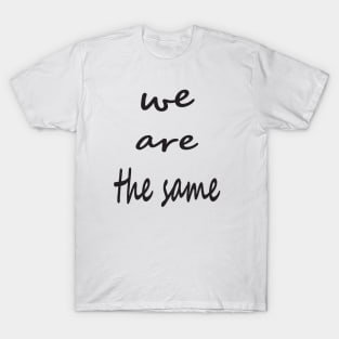 we are the same T-Shirt